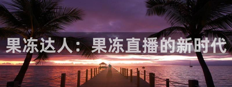 柠檬足球直播直播：果冻达人：果冻直播的新时代