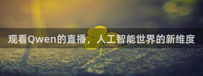 柠檬直播nba：观看Qwen的直播，人工智能世界的新维度