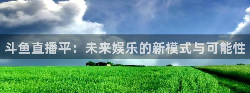 足球比赛柠檬直播：斗鱼直播平：未来娱乐的新模式与可能性